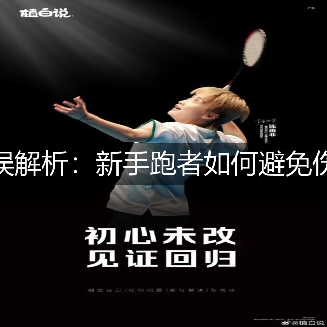 马拉松常见错误解析：新手跑者如何避免伤病与提升成绩