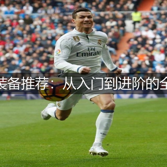 皮划艇装备推荐：从入门到进阶的全面指南