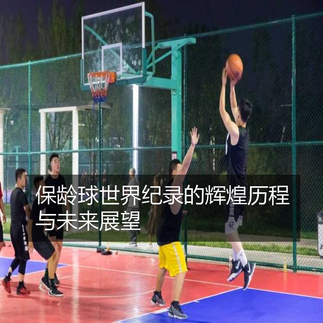 保龄球世界纪录的辉煌历程与未来展望