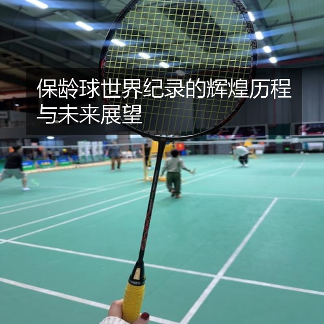 保龄球世界纪录的辉煌历程与未来展望