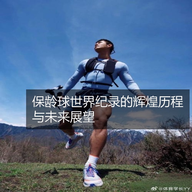 保龄球世界纪录的辉煌历程与未来展望